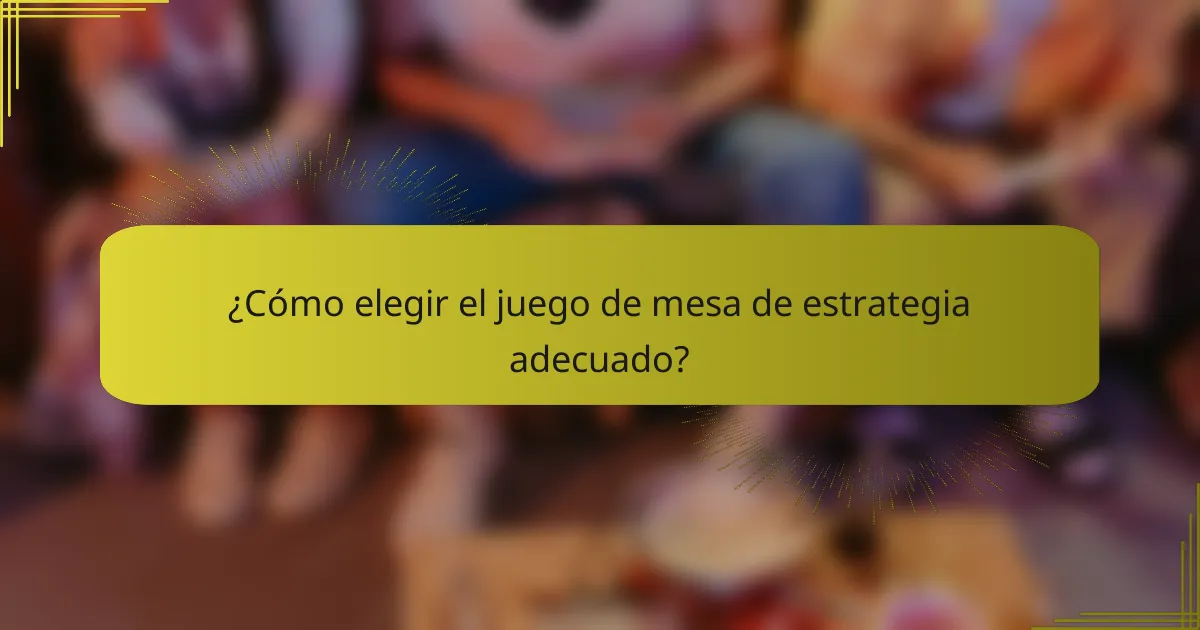 ¿Cómo elegir el juego de mesa de estrategia adecuado?