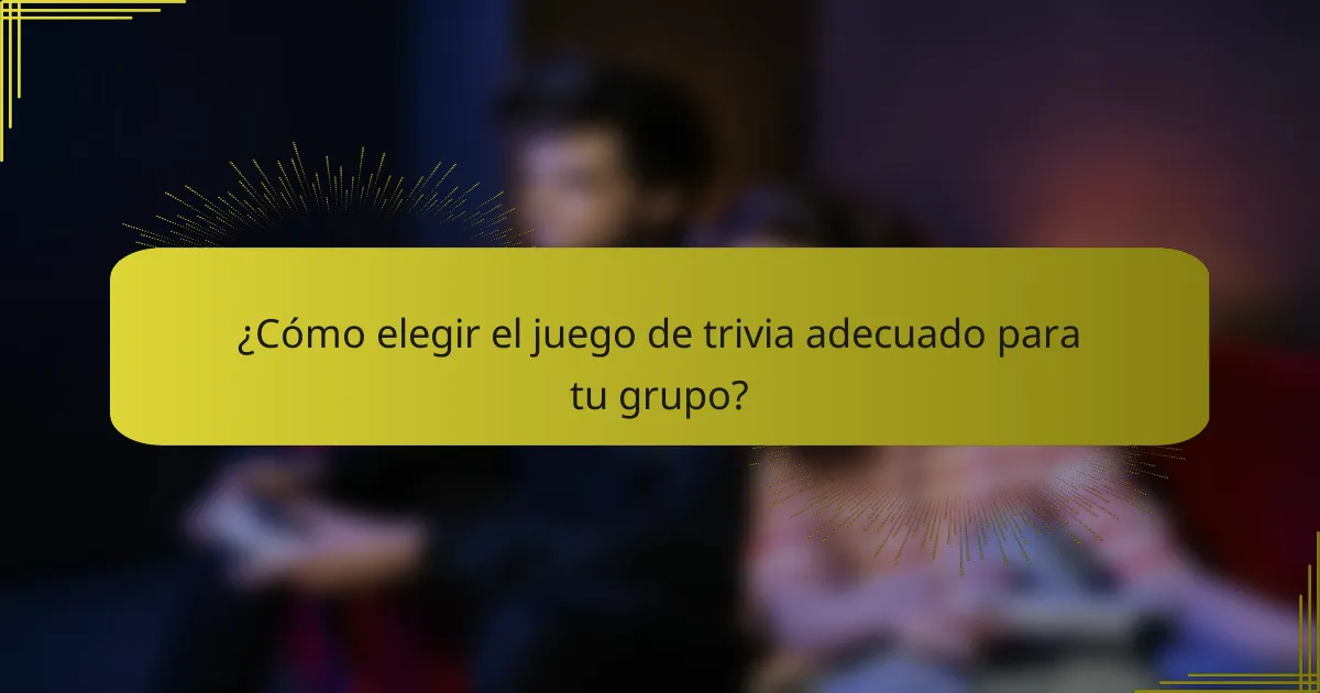 ¿Cómo elegir el juego de trivia adecuado para tu grupo?
