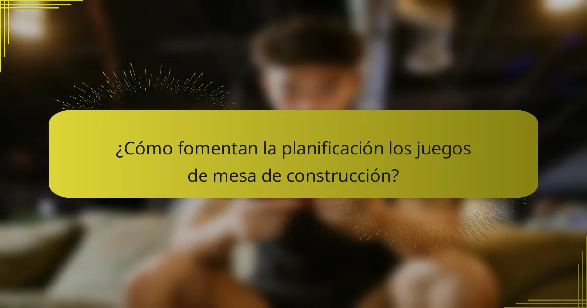 ¿Cómo fomentan la planificación los juegos de mesa de construcción?