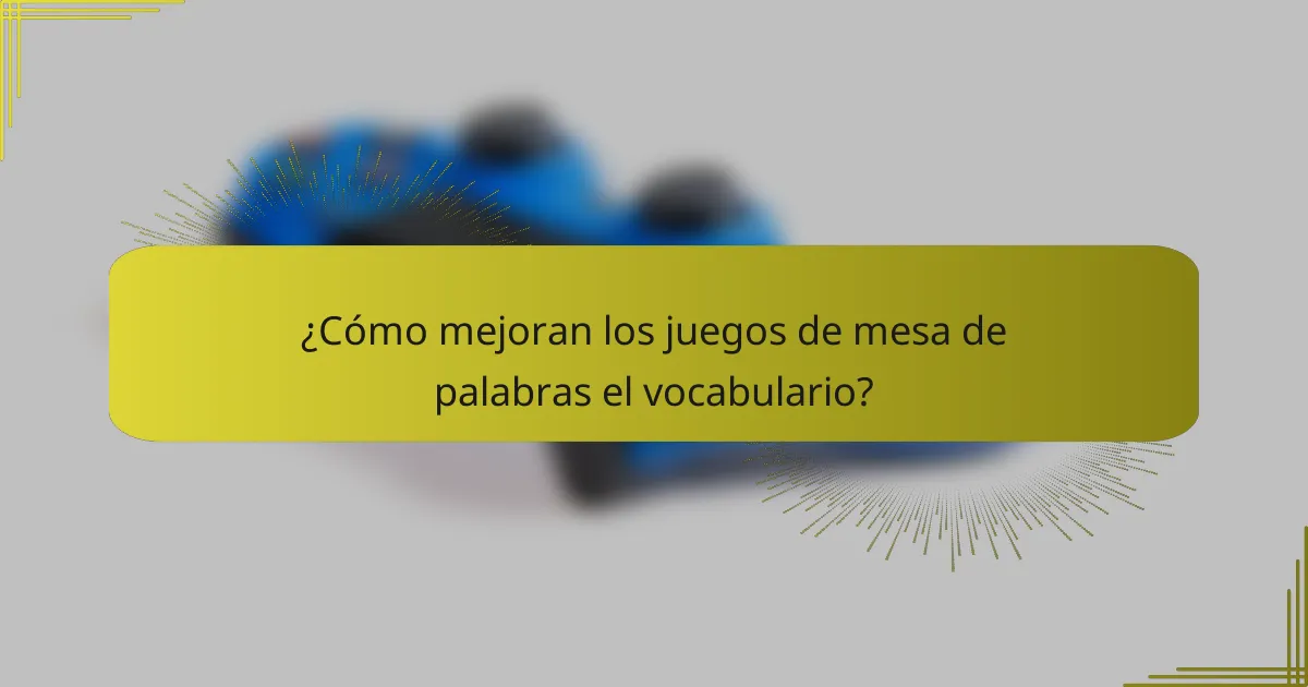 ¿Cómo mejoran los juegos de mesa de palabras el vocabulario?