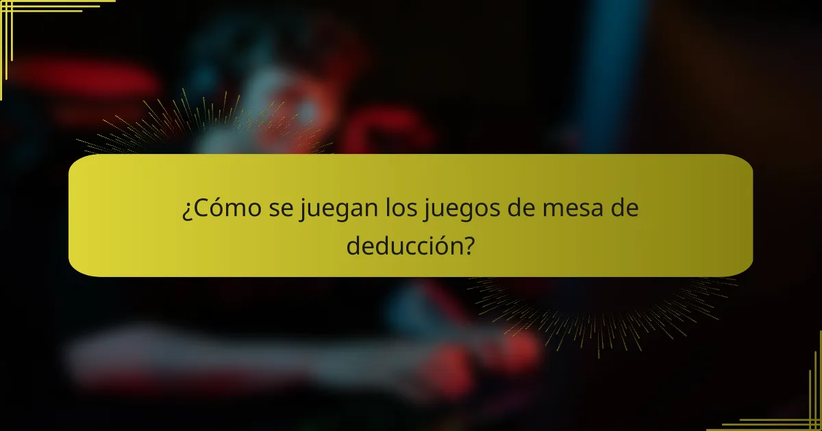 ¿Cómo se juegan los juegos de mesa de deducción?