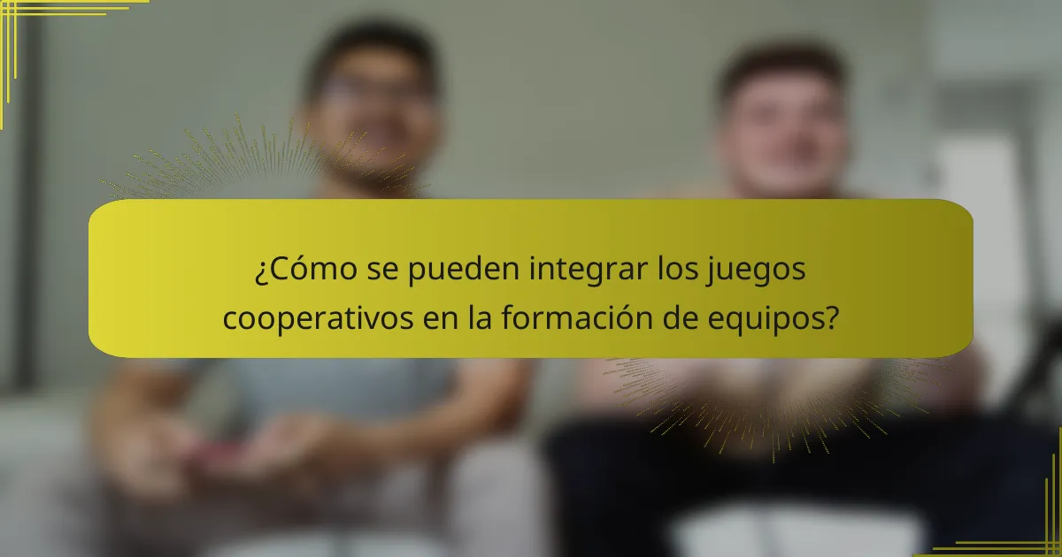 ¿Cómo se pueden integrar los juegos cooperativos en la formación de equipos?