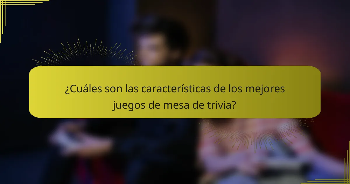¿Cuáles son las características de los mejores juegos de mesa de trivia?