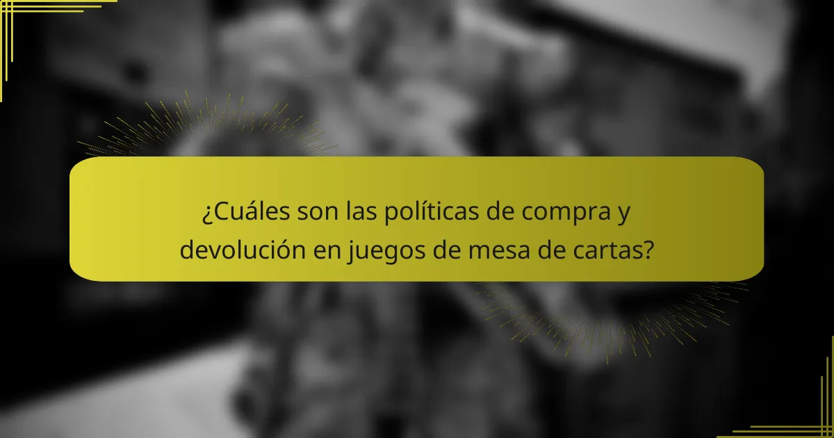 ¿Cuáles son las políticas de compra y devolución en juegos de mesa de cartas?