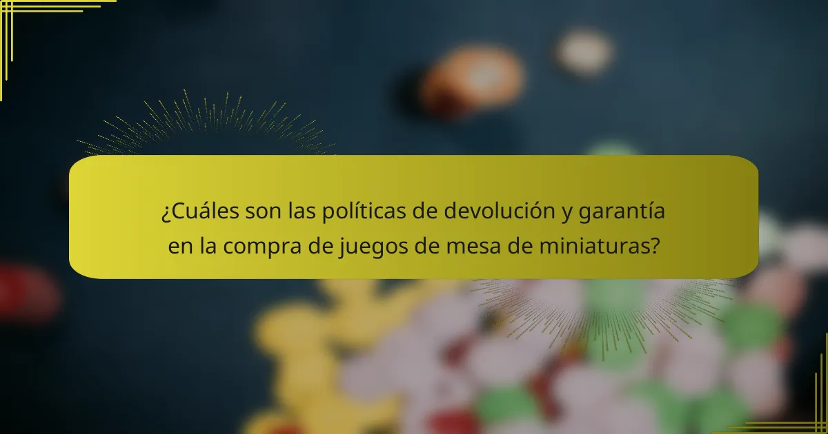 ¿Cuáles son las políticas de devolución y garantía en la compra de juegos de mesa de miniaturas?