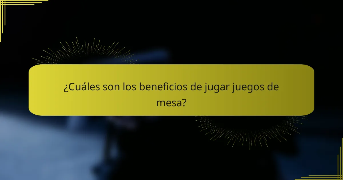 ¿Cuáles son los beneficios de jugar juegos de mesa?
