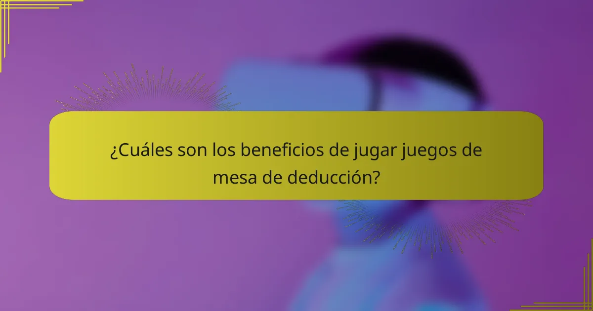 ¿Cuáles son los beneficios de jugar juegos de mesa de deducción?