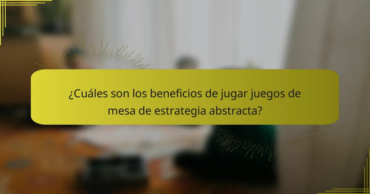 ¿Cuáles son los beneficios de jugar juegos de mesa de estrategia abstracta?