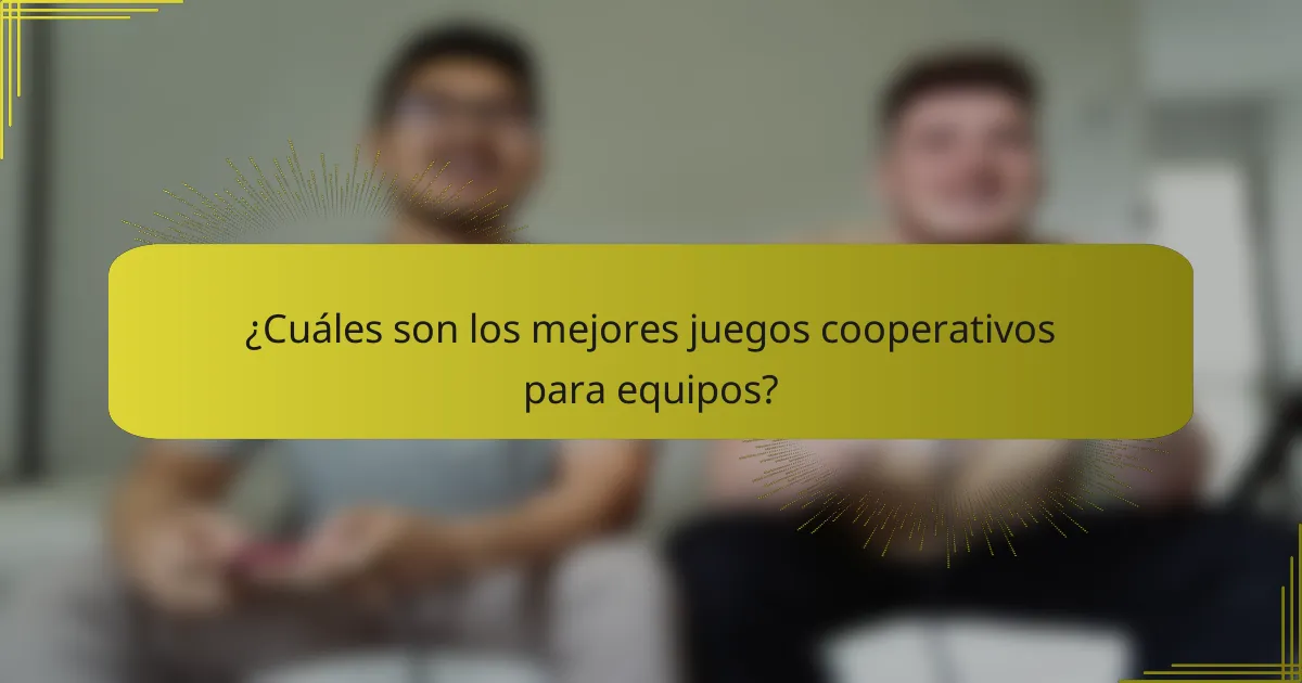 ¿Cuáles son los mejores juegos cooperativos para equipos?