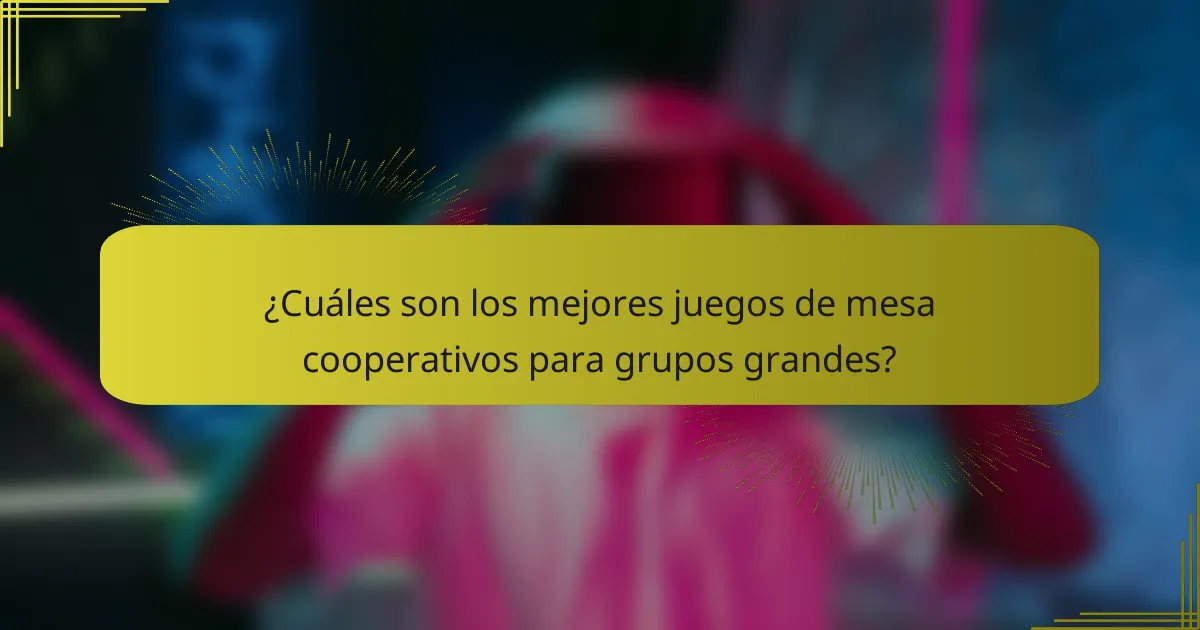 ¿Cuáles son los mejores juegos de mesa cooperativos para grupos grandes?