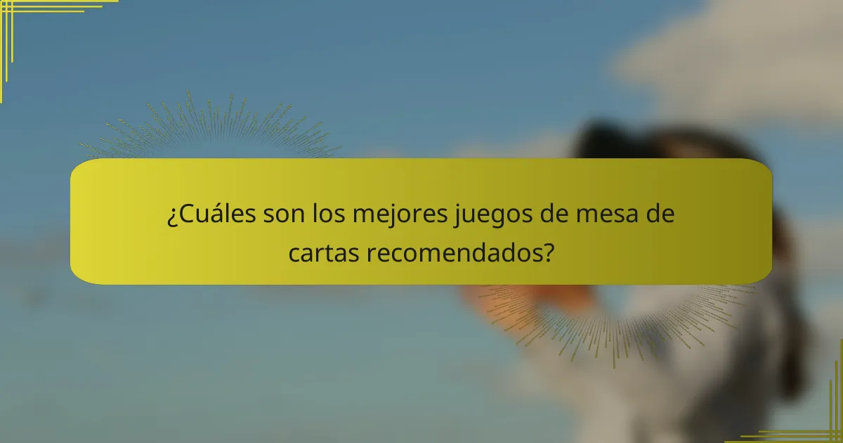 ¿Cuáles son los mejores juegos de mesa de cartas recomendados?