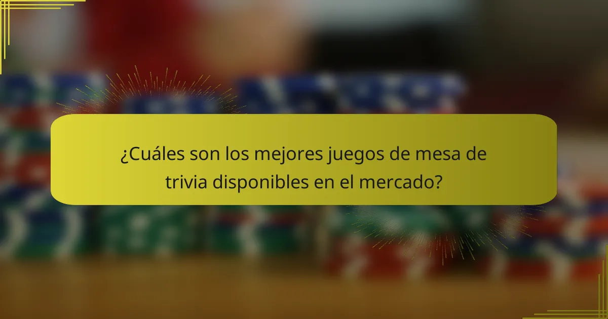 ¿Cuáles son los mejores juegos de mesa de trivia disponibles en el mercado?