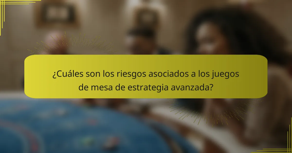 ¿Cuáles son los riesgos asociados a los juegos de mesa de estrategia avanzada?