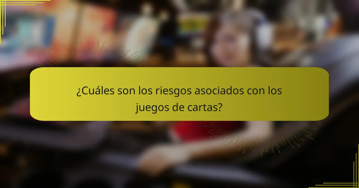 ¿Cuáles son los riesgos asociados con los juegos de cartas?