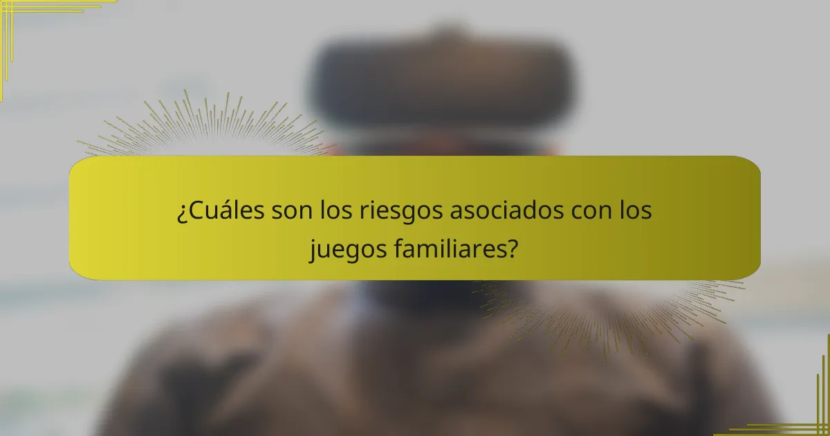 ¿Cuáles son los riesgos asociados con los juegos familiares?