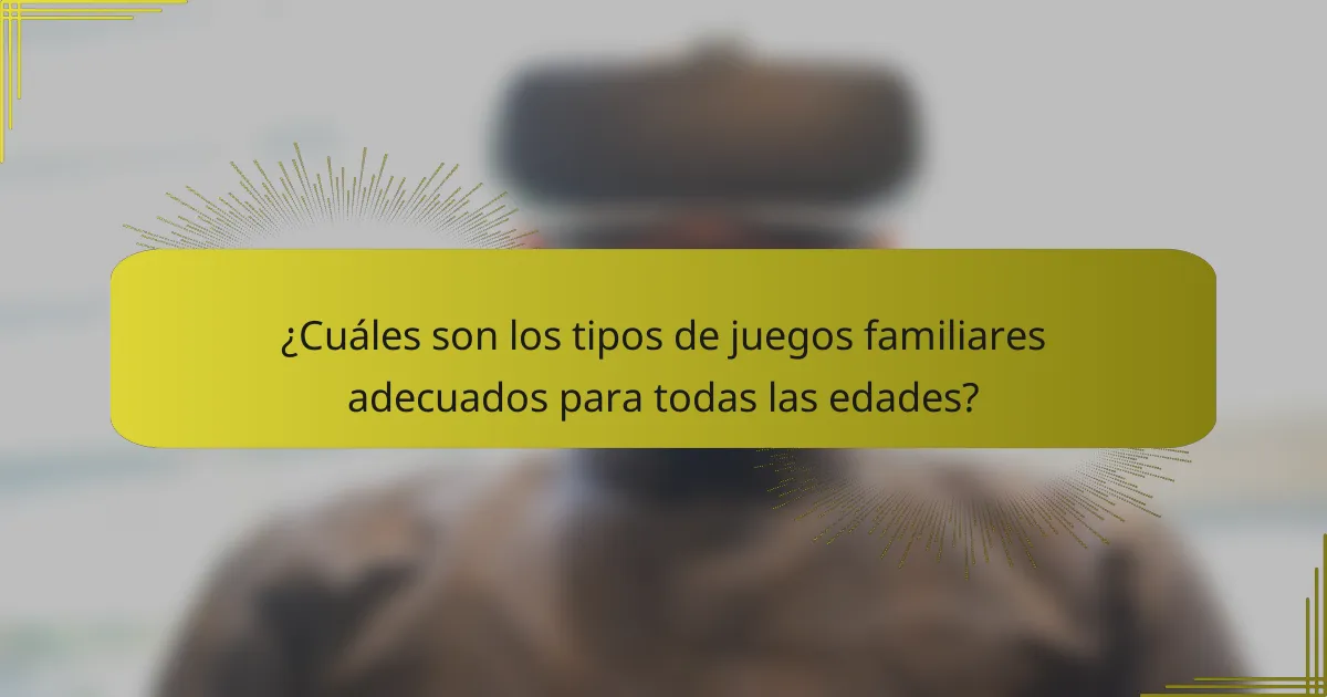¿Cuáles son los tipos de juegos familiares adecuados para todas las edades?