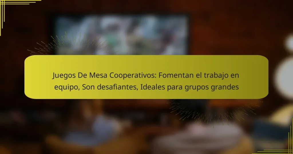 Juegos De Mesa Cooperativos: Fomentan el trabajo en equipo, Son desafiantes, Ideales para grupos grandes
