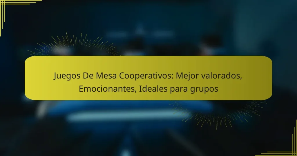 Juegos De Mesa Cooperativos: Mejor valorados, Emocionantes, Ideales para grupos