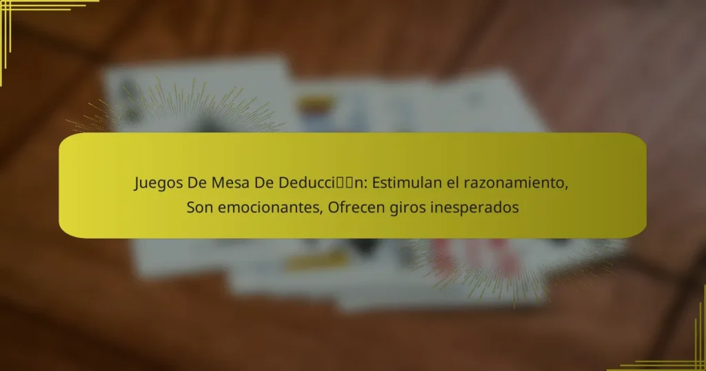 Juegos De Mesa De Deducción: Estimulan el razonamiento, Son emocionantes, Ofrecen giros inesperados