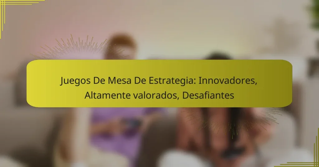 Juegos De Mesa De Estrategia: Innovadores, Altamente valorados, Desafiantes