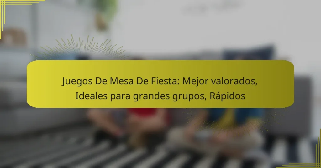 Juegos De Mesa De Fiesta: Mejor valorados, Ideales para grandes grupos, Rápidos