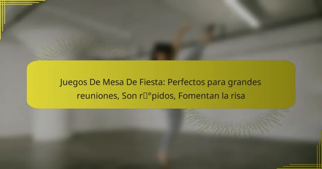 Juegos De Mesa De Fiesta: Perfectos para grandes reuniones, Son rápidos, Fomentan la risa