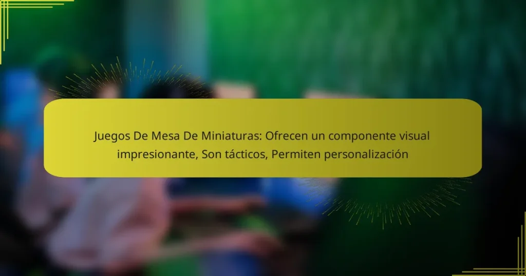 Juegos De Mesa De Miniaturas: Ofrecen un componente visual impresionante, Son tácticos, Permiten personalización