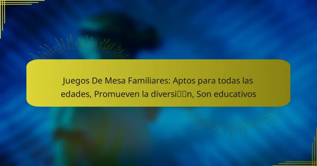 Juegos De Mesa Familiares: Aptos para todas las edades, Promueven la diversión, Son educativos