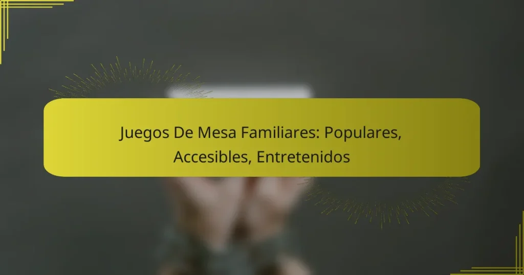 Juegos De Mesa Familiares: Populares, Accesibles, Entretenidos