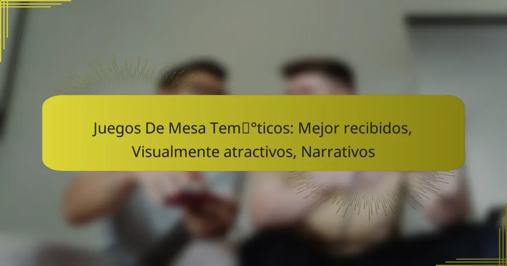 Juegos De Mesa Temáticos: Mejor recibidos, Visualmente atractivos, Narrativos