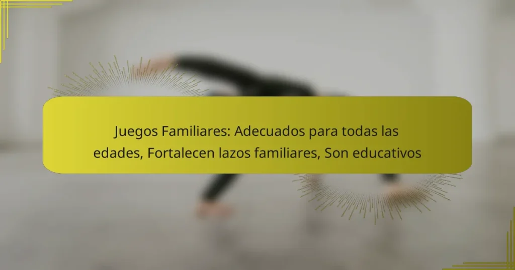 Juegos Familiares: Adecuados para todas las edades, Fortalecen lazos familiares, Son educativos