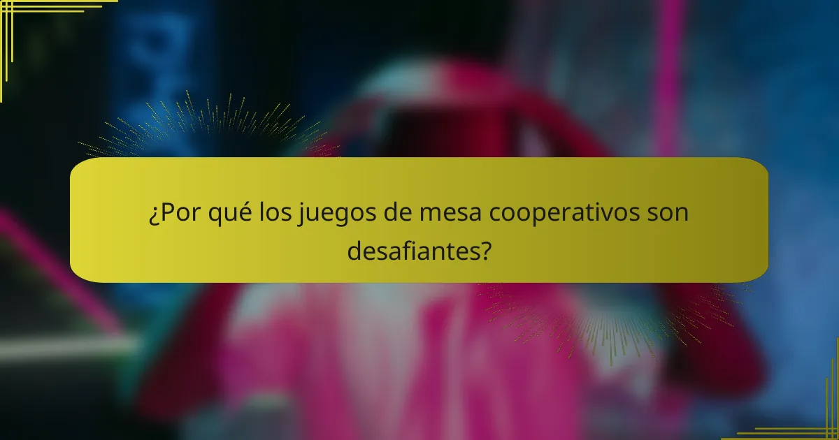 ¿Por qué los juegos de mesa cooperativos son desafiantes?