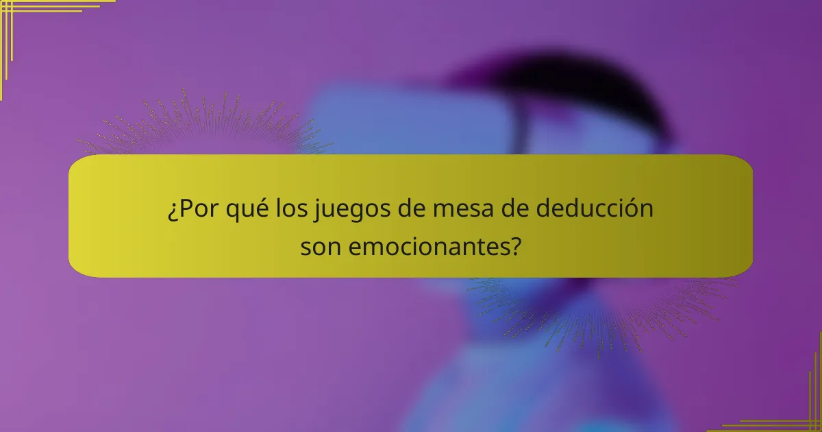 ¿Por qué los juegos de mesa de deducción son emocionantes?