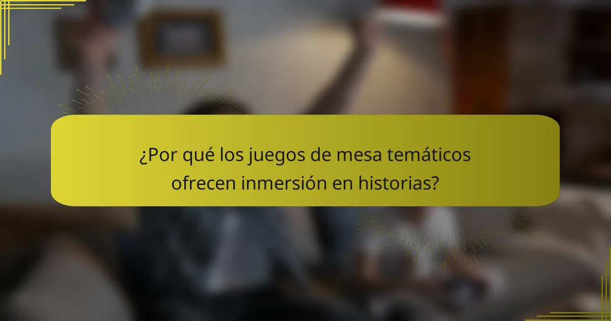 ¿Por qué los juegos de mesa temáticos ofrecen inmersión en historias?