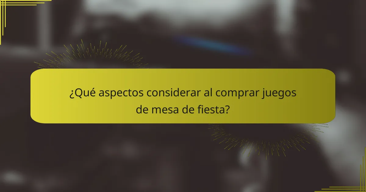 ¿Qué aspectos considerar al comprar juegos de mesa de fiesta?