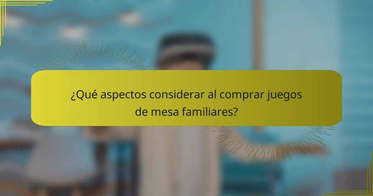 ¿Qué aspectos considerar al comprar juegos de mesa familiares?