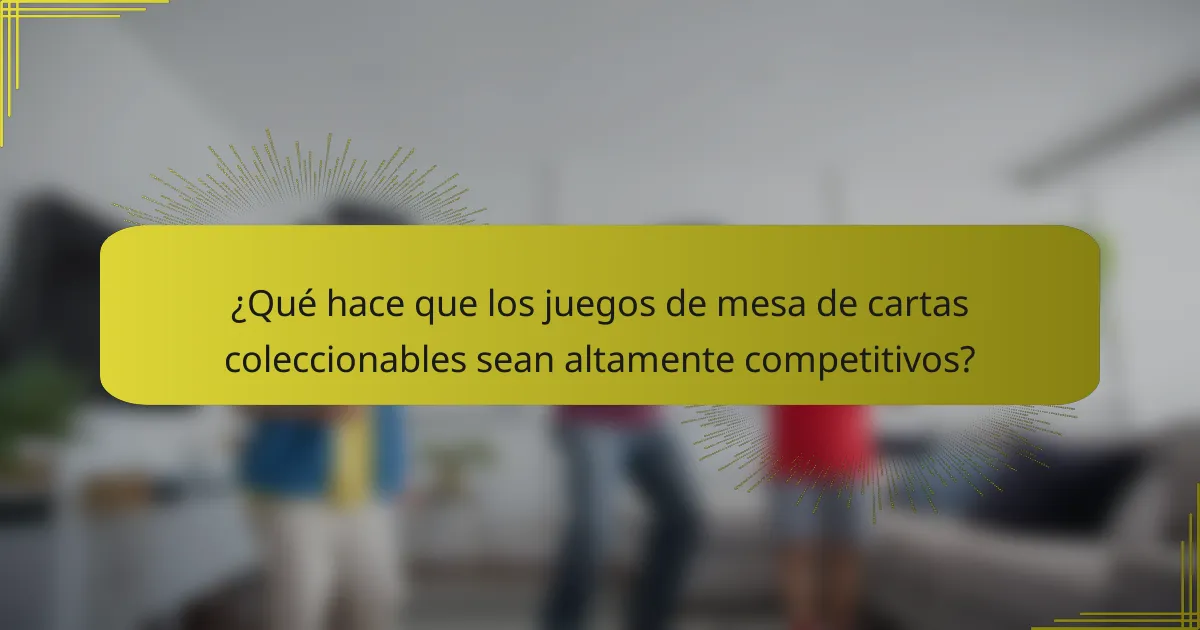 ¿Qué hace que los juegos de mesa de cartas coleccionables sean altamente competitivos?