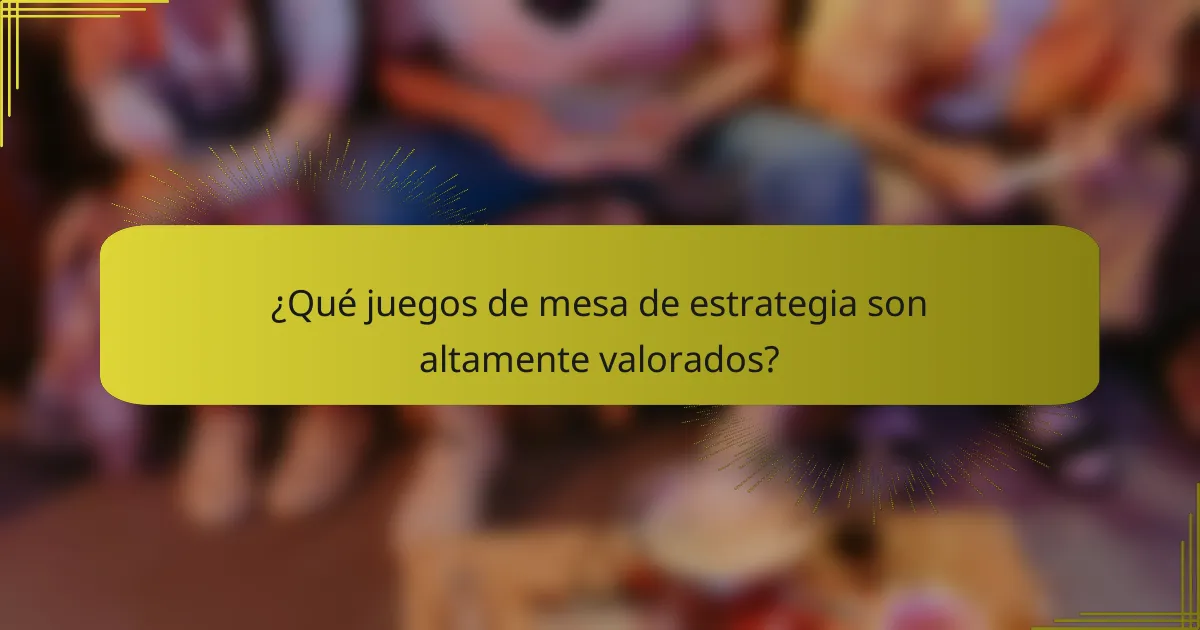 ¿Qué juegos de mesa de estrategia son altamente valorados?