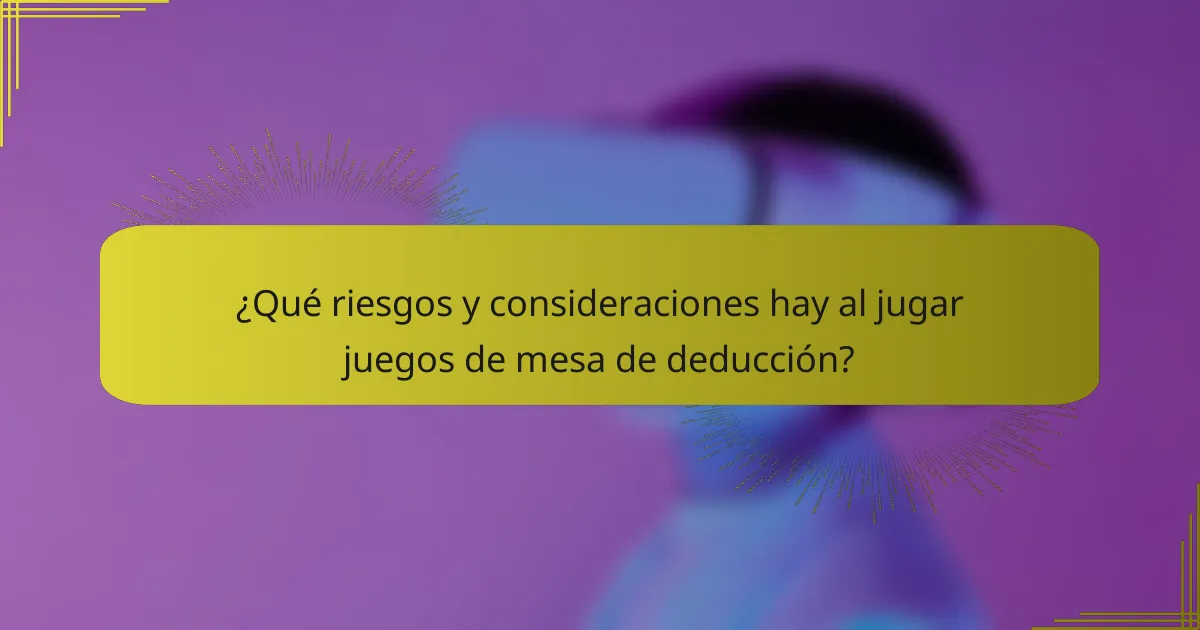 ¿Qué riesgos y consideraciones hay al jugar juegos de mesa de deducción?