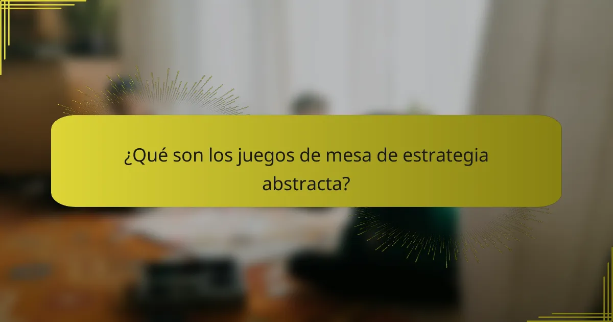 ¿Qué son los juegos de mesa de estrategia abstracta?