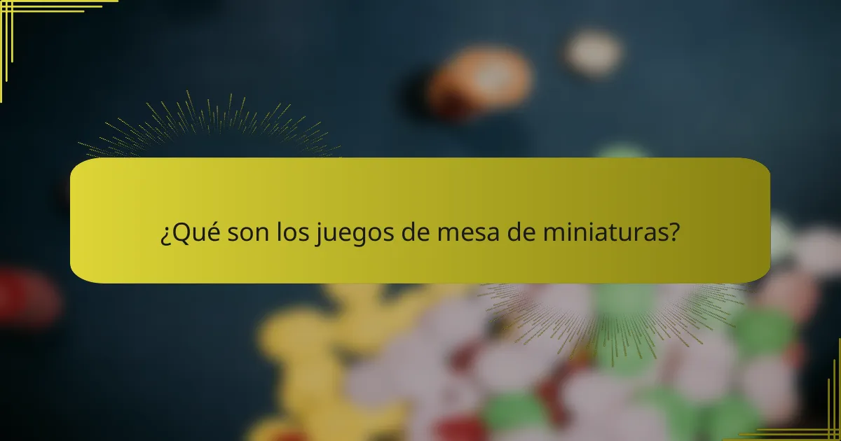 ¿Qué son los juegos de mesa de miniaturas?