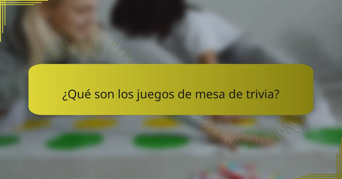 ¿Qué son los juegos de mesa de trivia?
